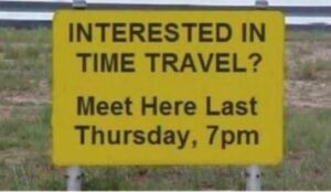 sign that reads: Interested in time travel? Meet here last Thursday, 7 pm .