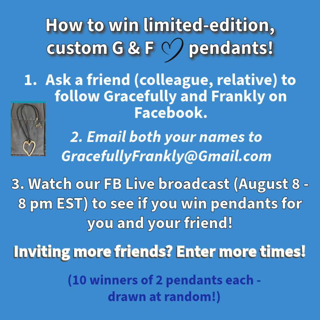 Meme that explains how to enter. Get your friend to like our Facebook page. Send both your names to gracefullyfrankly@gmail.com. Watch our Facebook live on August 8, 8 pm EST to see if you won.