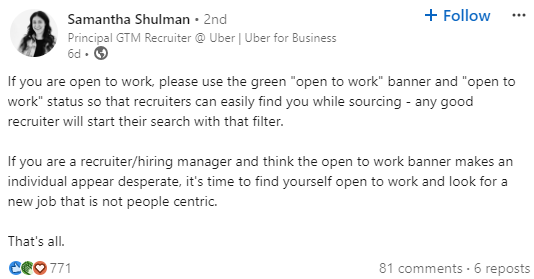 "If you are open to work, please use the green "open to work" banner and status so recruiters can easily find you while sourcing. If you're a recruiter and think that makes an individual seem desperate, it's time to find yourself a new job that's not people centric."