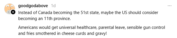 A Threads post from "god" reads, instead of Canada becoming the 52st state, maybe the US should consider becoming an 11th province. Americans would get universal healthcare, parental leave, sensible gun control and fries smothered in cheese and gravy!